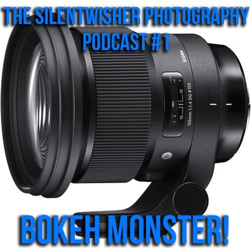 The Silentwisher Photography Podcast #1 Sigma 105 1.4 Bokeh Monster