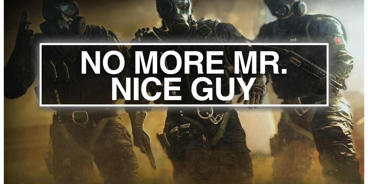 No More Mr. Nice Guy – Rainbow Six Siege