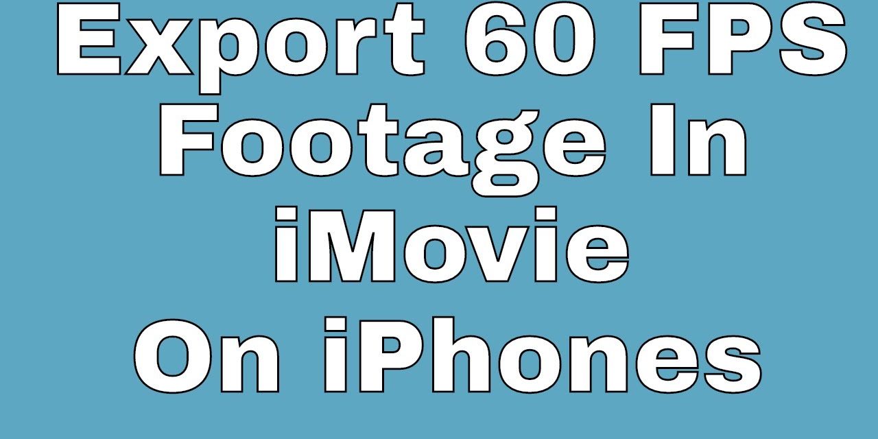 How To Export 60 FPS Footage In iMovie On iPhone